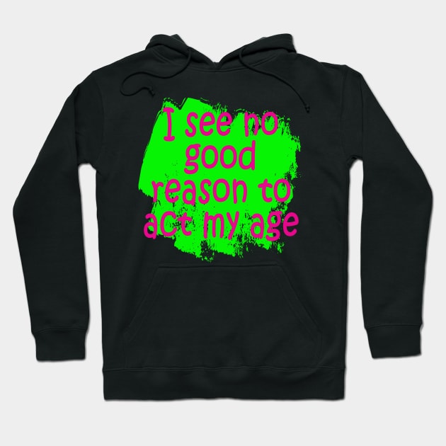 I see no good reason to act my age Hoodie by MAMMAJAMMA